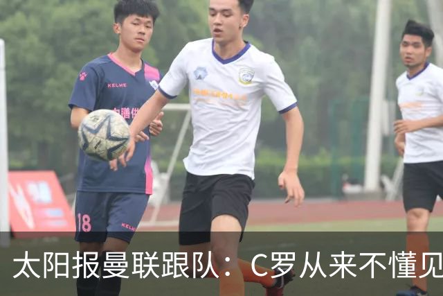 太阳报曼联跟队：C罗从来不懂见好就收 葡萄牙不上他可能更均衡